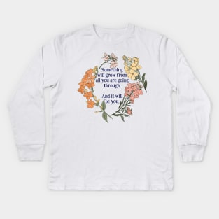 Something Will Grow From All You Are Going Through. Kids Long Sleeve T-Shirt